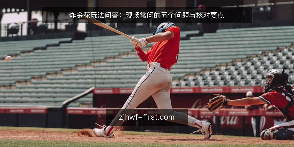 炸金花玩法问答:现场常问的五个问题与核对要点 — 炸金花玩法中,牌型大小顺序最容易记错的是哪几个? 配图