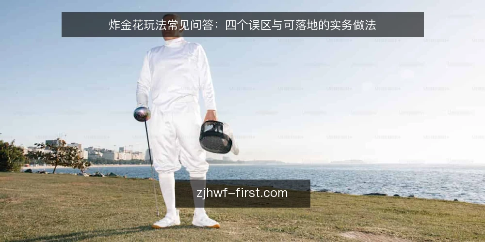 炸金花玩法常见问答:四个误区与可落地的实务做法 — 先厘清:炸金花玩法到底在考什么? 配图